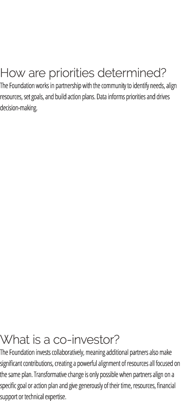 How are priorities determined? The Foundation works in partnership with the community to identify needs, align resour...