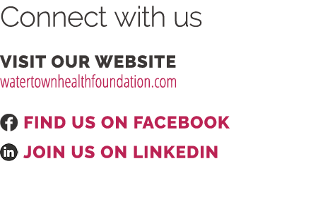 Connect with us Visit our website watertownhealthfoundation.com ￼ Find us on Facebook ￼ Join us on LinkedIn